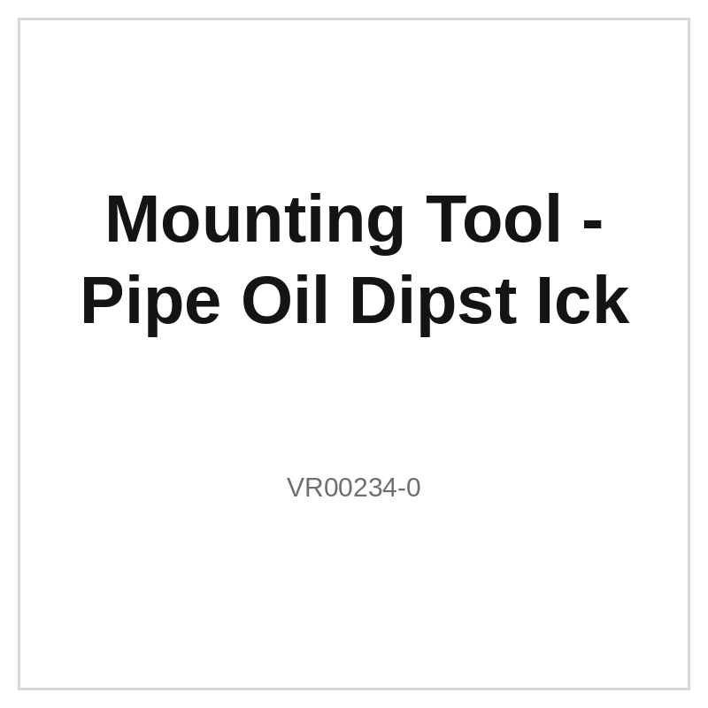Mounting Tool - Pipe Oil Dipst Ick